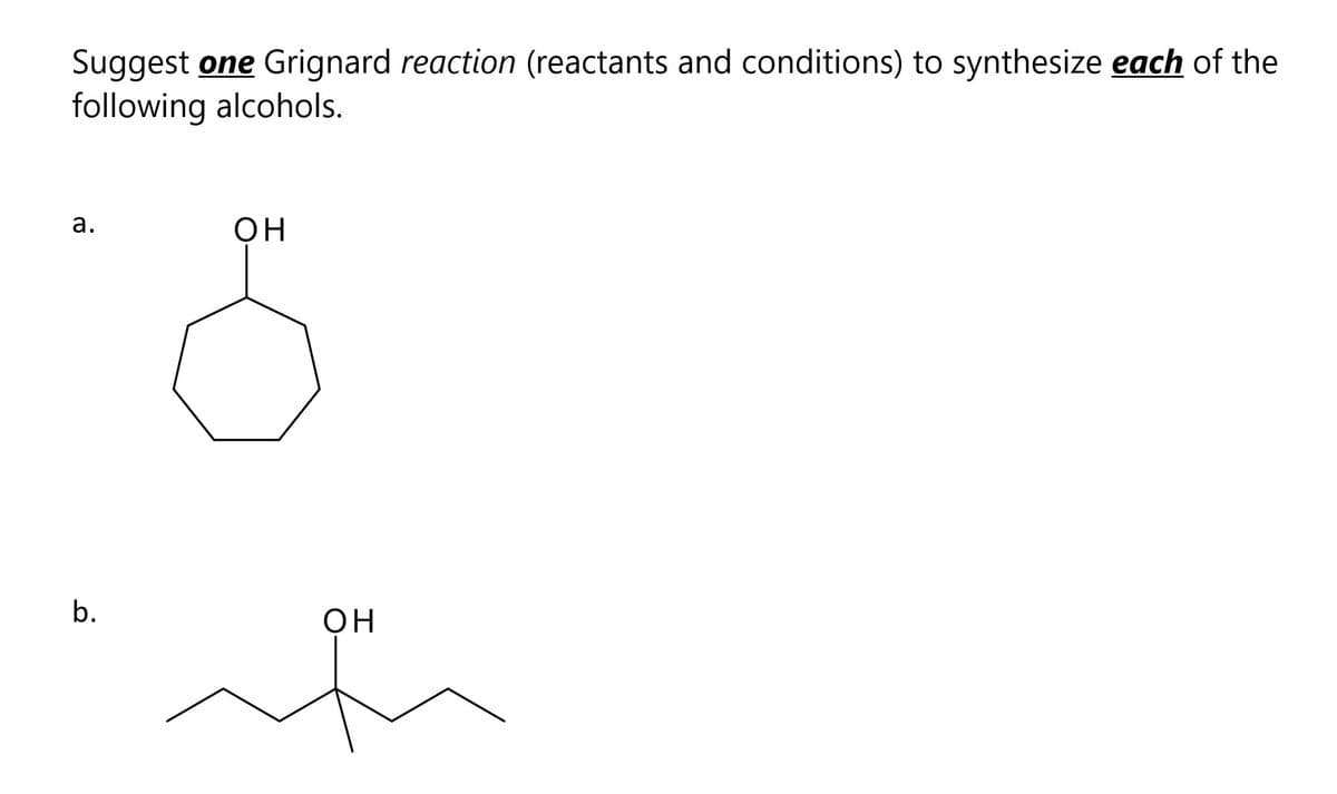Suggest one Grignard reaction (reactants and conditions) to synthesize each of the
following alcohols.
а.
он
он
b.
