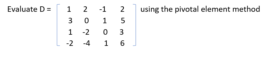 Evaluate D= 1 2
3
1
-2
-1
0 1
-2 0
-4 1
ÁNON
2
5
3
6
using the pivotal element method