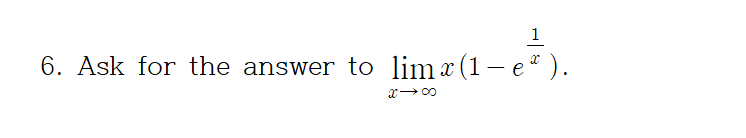 1
Ask for the answer to lim x (1 – e * ).
