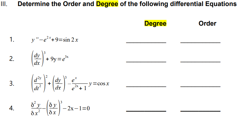 III.
Determine the Order and Degree of the following differential Equations
Degree
Order
1.
y"-e*+9=sin 2x
dy
+ 9y=e
dx
*
dy
3.
+
-y=cosx
2x
dt?
dx
3
4.
– 2x-1=0
dx
| |
2.
