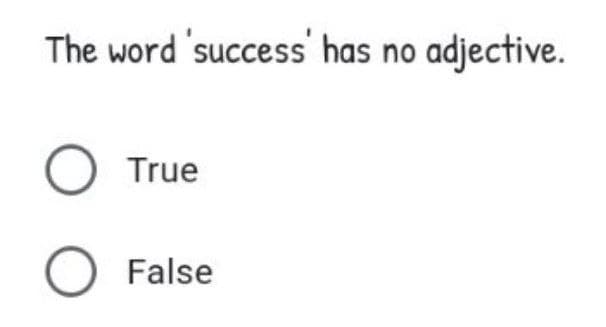 The word 'success' has no adjective.
O True
O False
