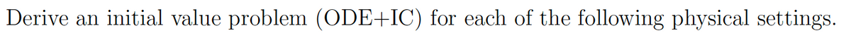 Derive an initial value problem (ODE+IC) for each of the following physical settings.
