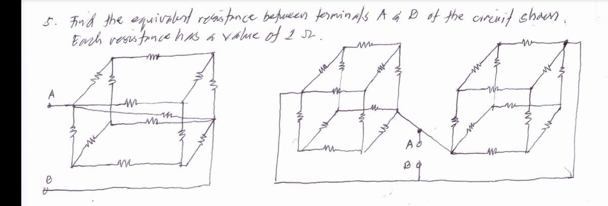 5. Finid the equivalend reaistance bepueen ferminals A& B of the crinit shae)
Each resisfonce has a vame of 1 sz.
Ad
