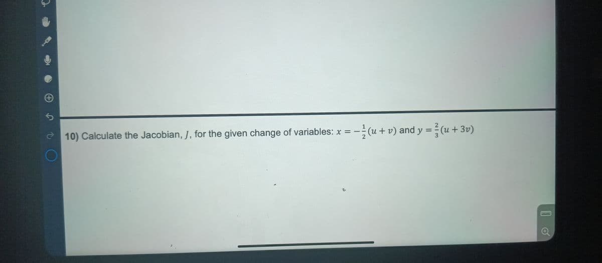 10) Calculate the Jacobian, J, for the given change of variables: x = -½ (u + v) and y = (u + 3v)
2