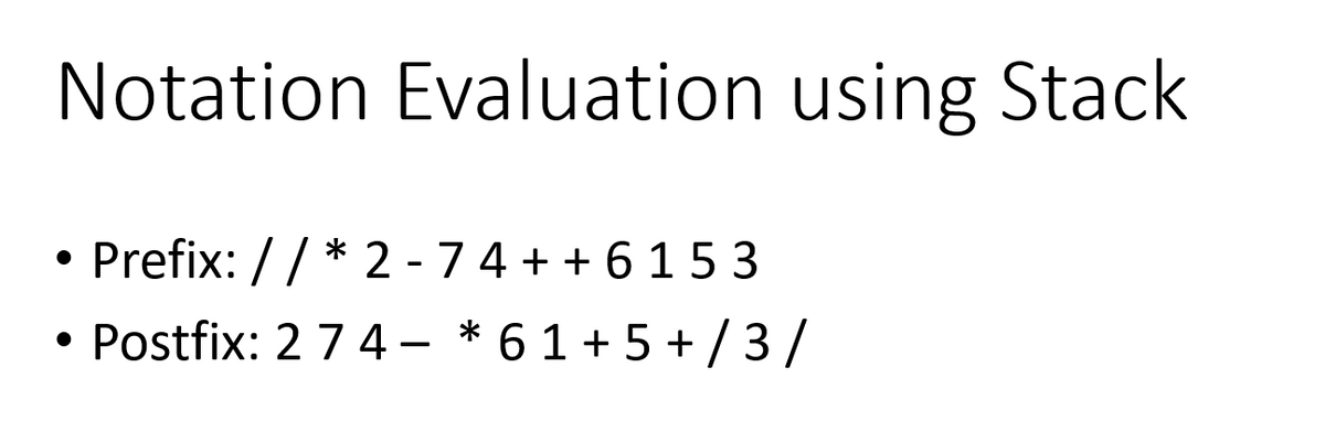 Notation Evaluation using Stack
Prefix: // * 2 - 74 + + 6153
Postfix: 27 4 – * 6 1 + 5 + /3/
