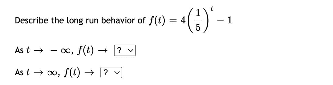 «(;)'-
Describe the long run behavior of f(t) = 4
1
As t →
0, f(t) →
?
As t → 0,
f(t) →
? v
