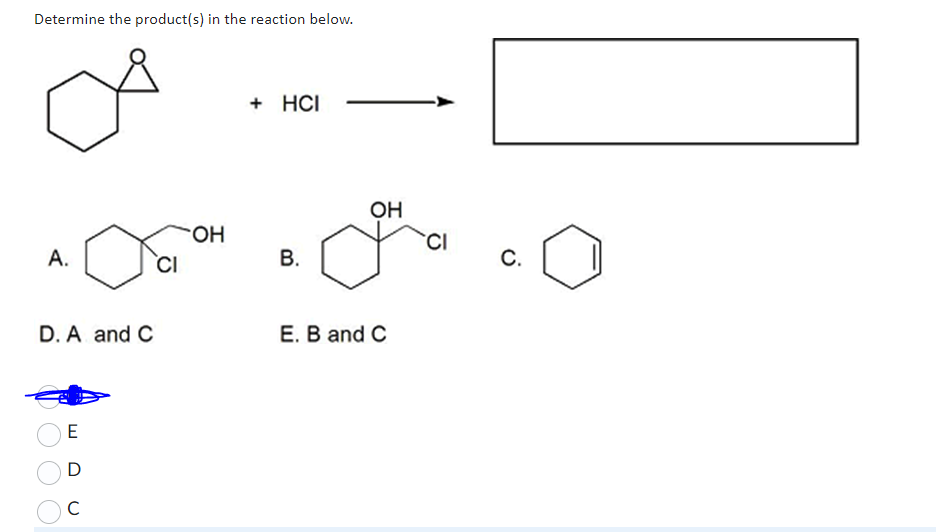 Determine the product(s) in the reaction below.
A.
OH
OH
Ogou a ju
CI
B.
D. A and C
+ HCI
E
D
C
E. B and C
CI
C.
