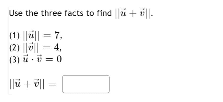 Use the three facts to find ||u + v||.
(1) ||u|| = 7,
(2) |||| = 4,
(3) u. v
0
||ú + v||
-
-