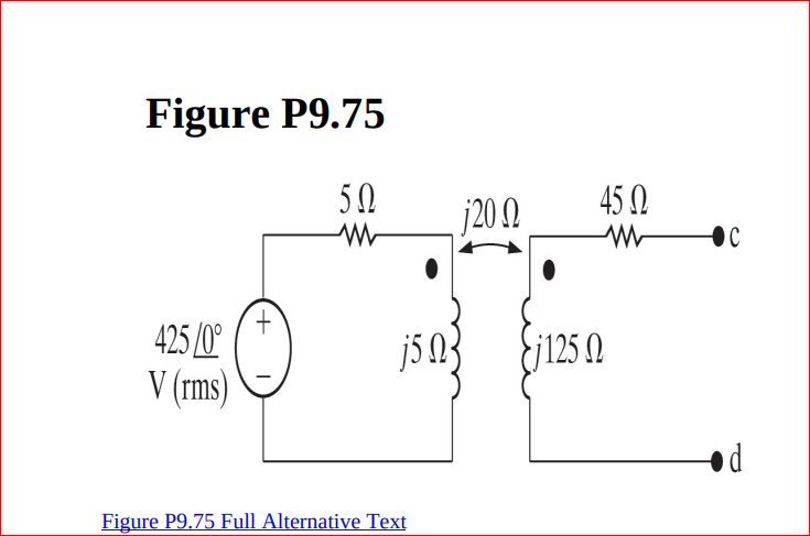 Figure P9.75
50
45 0
j20 .
OC
+.
425 (0
j503
j125 .
V (rms)
Figure P9.75 Full Alternative Text
