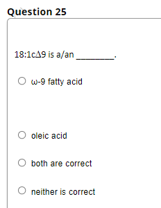 Question 25
18:1cA9 is a/an
O w-9 fatty acid
oleic acid
O both are correct
neither is correct
