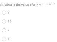 23. What is the value of x in √x-6=37
03
O 12
09
15