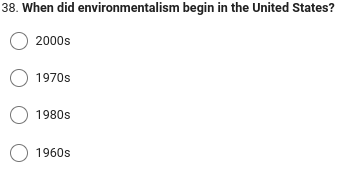38. When did environmentalism begin in the United States?
O 2000s
O 1970s
O 1980s
O
1960s