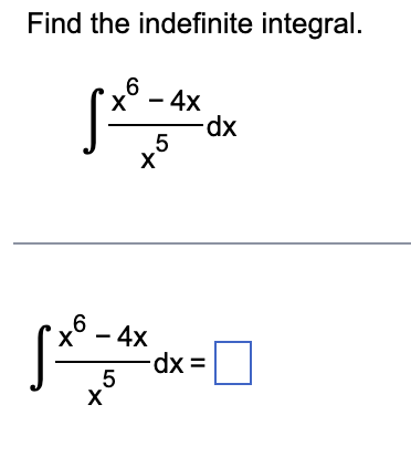 Find the indefinite integral.
x6 - 4x
X
Stª
6
X - 4x
5
X
5
+
-dx
-dx =