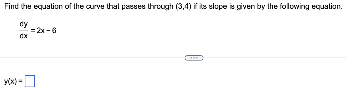 Find the equation of the curve that passes through (3,4) if its slope is given by the following equation.
dy
dx
y(x) =
- 2x - 6