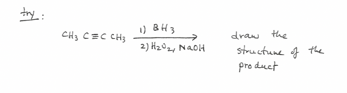try:
CH3 CEC CH3
1) BH 3
2) H₂0₂, NaOH
21
the
draw
structure of the
product