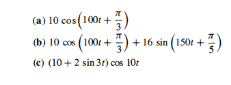 (a) 10 cos (100t +)
3
(b) 10 cos (100r +) + 16 sin (150: + ")
5
(c) (10+ 2 sin 3t) cos 10t
