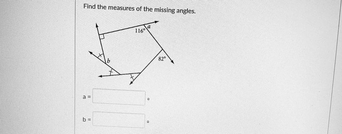 Find the measures of the missing angles.
116°
82°
a =
b =
