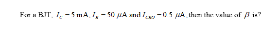 For a BJT, Ic=5 mA, I₂ = 50 μA and ICBO = 0.5 μA, then the value of ß is?