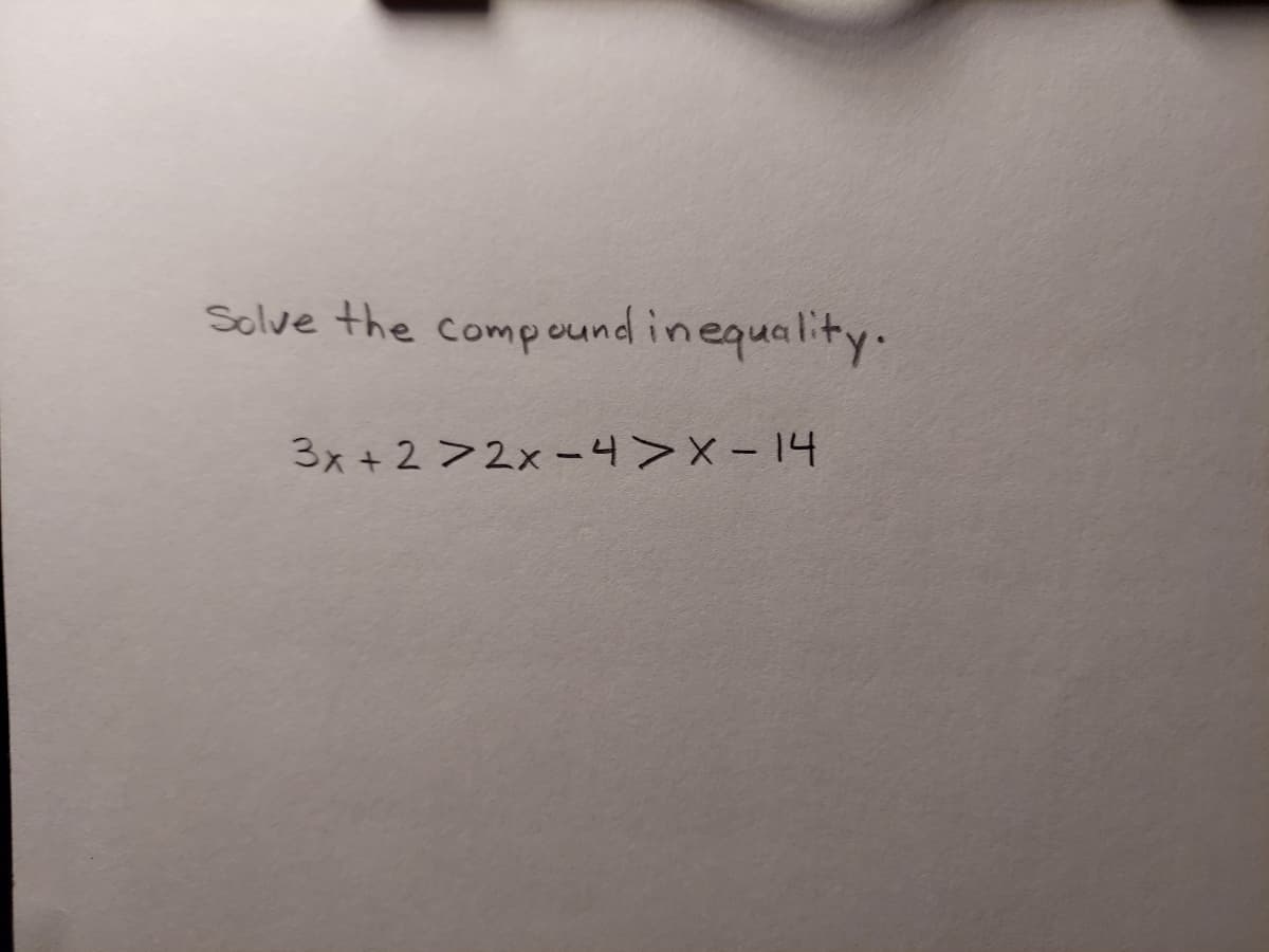 Solve the compound inequality.
3x+2>2x-4>X-14