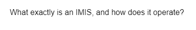 What exactly is an IMIS, and how does it operate?