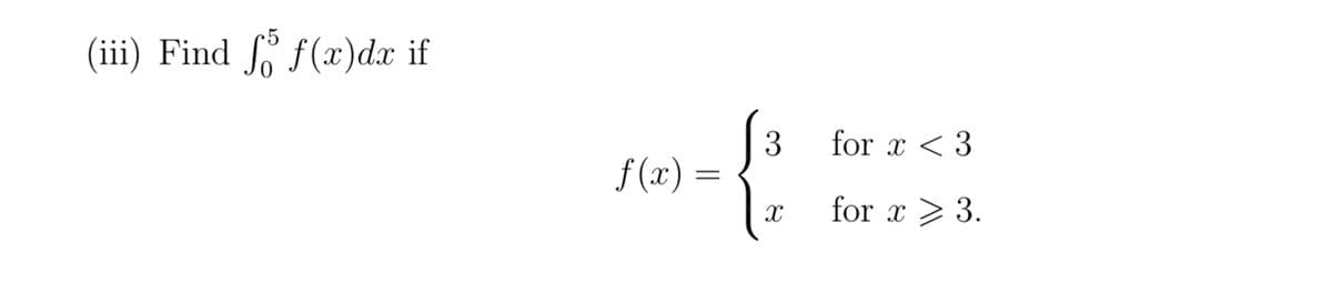 (iii) Find f f(x)dx if
-{
=
ƒ(x) =
3
Χ
for x < 3
for x > 3.