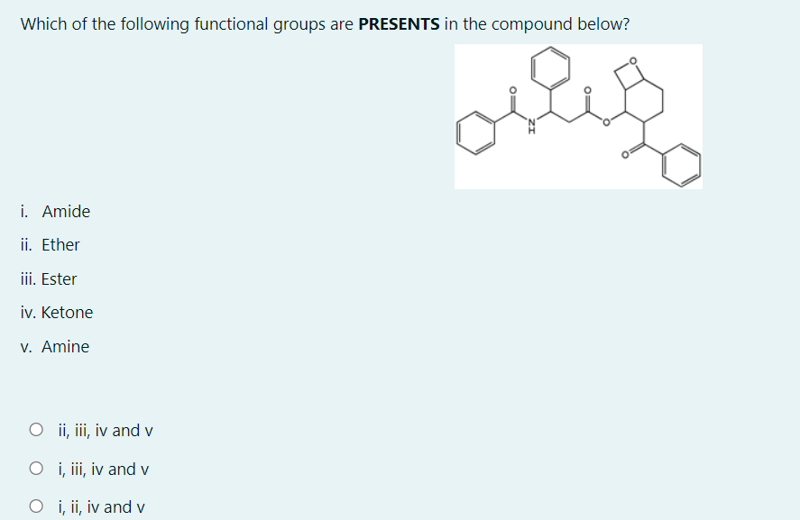 Which of the following functional groups are PRESENTS in the compound below?
i. Amide
ii. Ether
iii. Ester
iv. Ketone
v. Amine
O ii, ii, iv and v
O i, i, iv and v
O i, ii, iv and v
