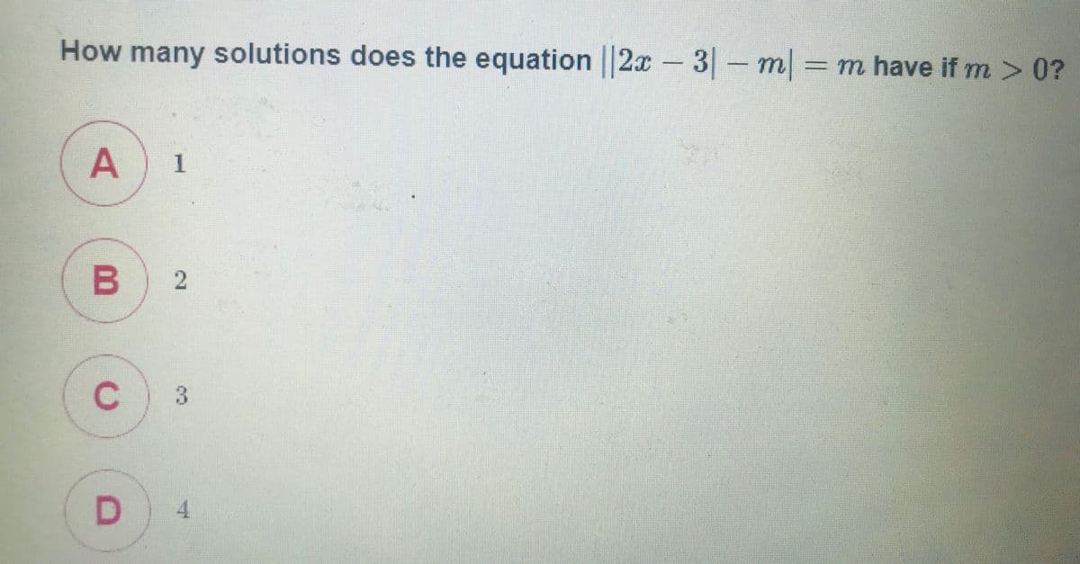How many solutions does the equation 2x 3 m
=m have if m > 0?
D.
4.
2.
A,
C.
