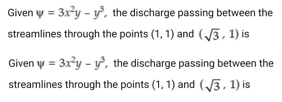 Given y = 3xy – y°, the discharge passing between the
streamlines through the points (1, 1) and (3, 1) is
Given y = 3xy – y°, the discharge passing between the
streamlines through the points (1, 1) and (3,1) is
