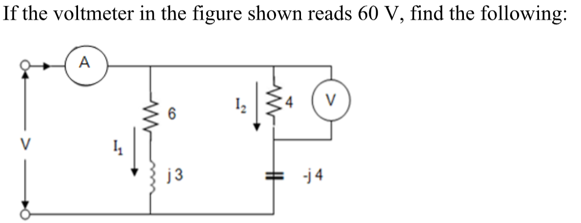 If the voltmeter in the figure shown reads 60 V, find the following:
A
V
V
j3
-j 4
%23
