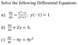 Solve the following Differential Equations
x²-
a)
y(-1) = 1
dx
y²+1
b) + 2y = 3;
dx
c) dy - 4y = 4y²
dt