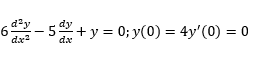 6 day
dx²
dx
-5+ y = 0; y(0) = 4y'(0) = 0