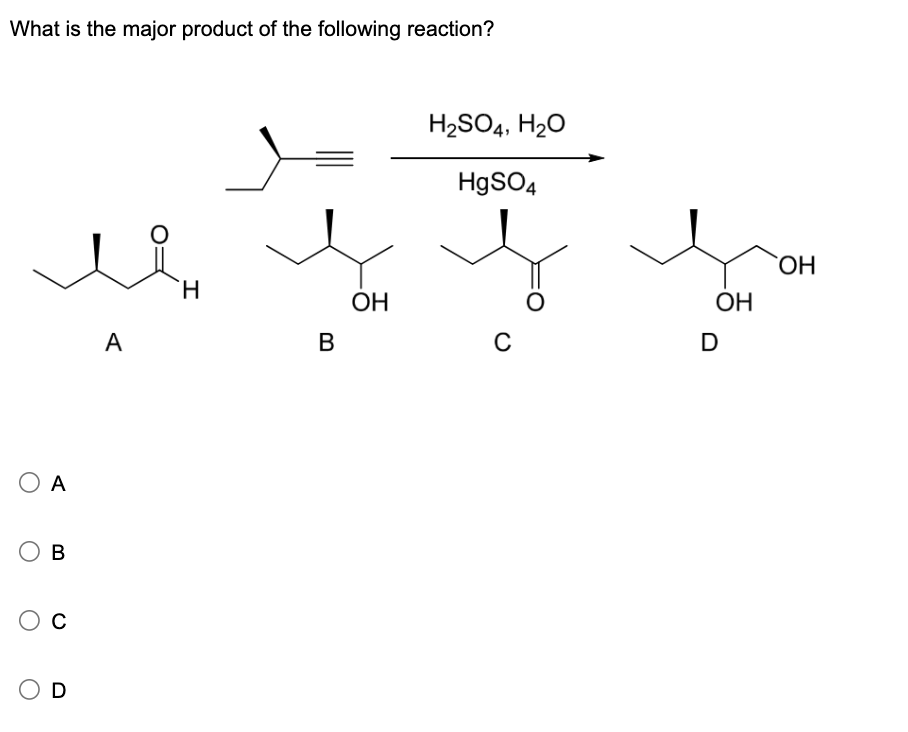 What is the major product of the following reaction?
ОА
Ов
C
○ D
A
H
B
OH
H2SO4, H2O
HgSO4
OH
OH
C
D