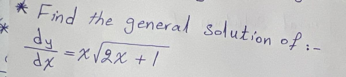 Find the general solution of :-
=x√2x + 1
*dy
dx
=