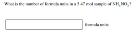 What is the number of formula units in a 5.47 mol sample of NH,NO,?
formula units

