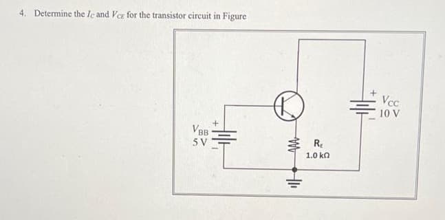 4. Determine the Ic and Ver for the transistor circuit in Figure
Vcc
10 V
VBB
5 V
Re
1.0 ka

