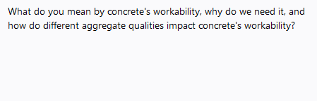 What do you mean by concrete's workability, why do we need it, and
how do different aggregate qualities impact concrete's workability?
