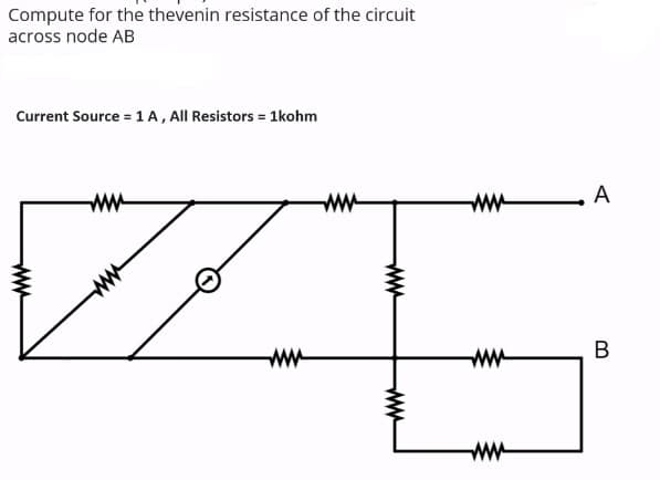 Compute for the thevenin resistance of the circuit
across node AB
Current Source = 1 A, All Resistors = 1kohm
A
ww
ww
ww
В
ww
ww
ww
ww
ww
ww
