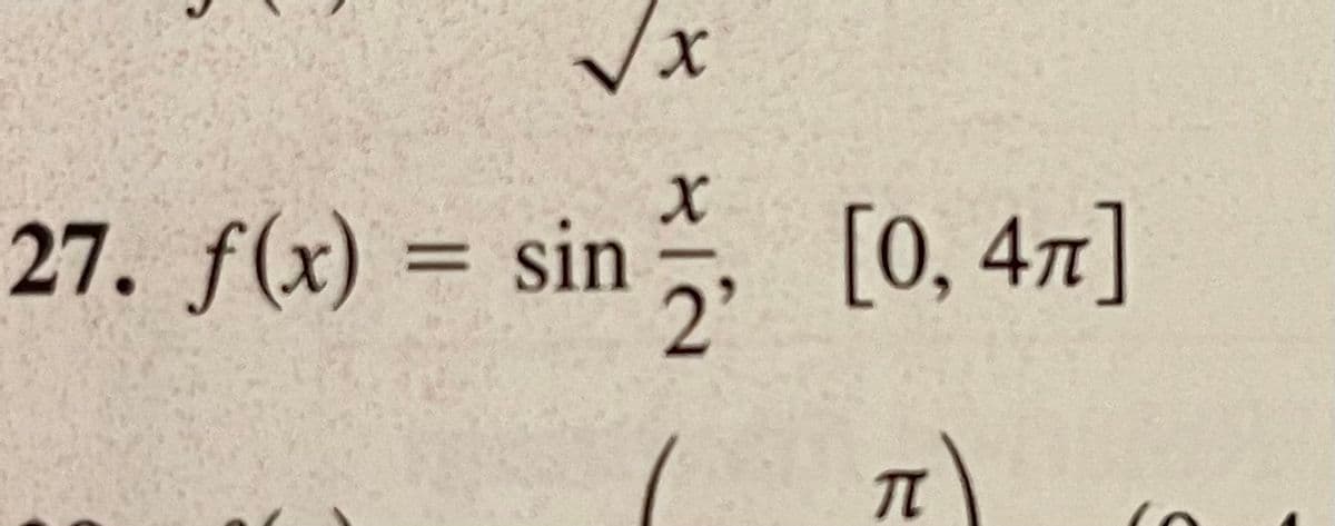 √x
27. f(x) = sin, [0,47]
T