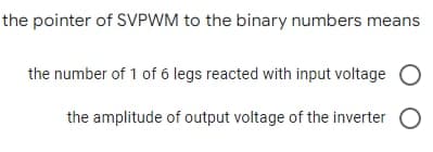 the pointer of SVPWM to the binary numbers means
the number of 1 of 6 legs reacted with input voltage
the amplitude of output voltage of the inverter