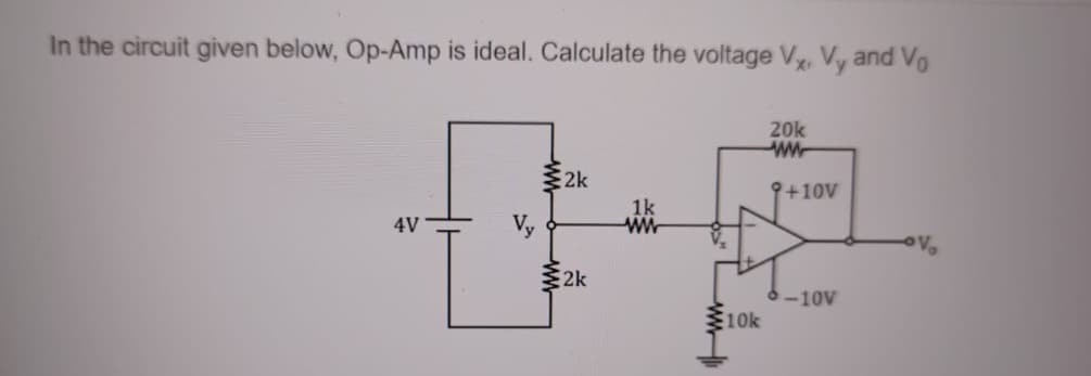 In the circuit given below, Op-Amp is ideal. Calculate the voltage V,, Vy and Vo
20k
www
4V
www
www
2k
2k
1k
ww
V₂
www
10k
+10V
-10V
V₂