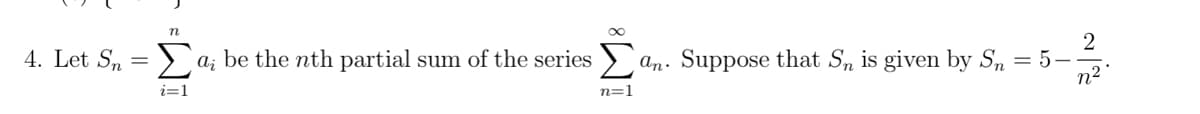 n
∞
4. Let Sn = Σ ai be the nth partial sum of the series Σ an. Suppose that Sn is given by Sn = 5-
i=1
n=1
2
n²
