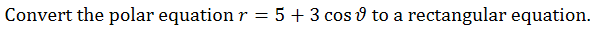 Convert the polar equation r = 5 + 3 cos û to a rectangular equation.
