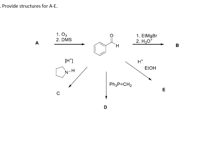 . Provide structures for A-E.
A
1.03
2. DMS
[H*]
N-H
D
H
Ph3P=CH₂
1. EtMgBr
2. H3O*
H*
EtOH
E
B