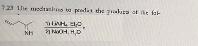 7.23 Use mechanisms to predict the products of the fol-
1) LIAIH, Et₂O
NH
2) NaOH, H₂O