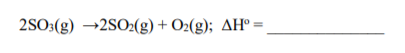2S03(g) →2SO2(g) + O2(g); AH° =
