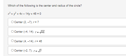 Which of the following is the center and radius of the circle?
x²+²+4x −14y + 46 = 0
O Center (2, -7);r=7
O Center (-4, 14):-√46
O Center (4, -14); r = 46
O Center (-2, 7): r-√7
