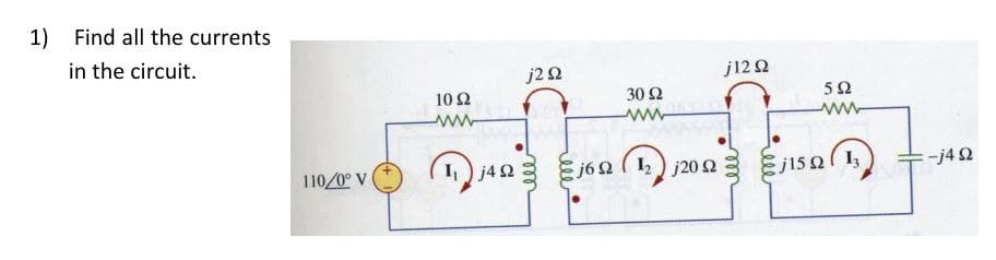 1) Find all the currents
in the circuit.
j2 2
30 2
ਆਰ.ਬੀ.ਆਈ.
sag
6a ( 12 ) j20 2
j15 2 (
110/0° V
102
E-
j122
1 ) j42
52
-j42