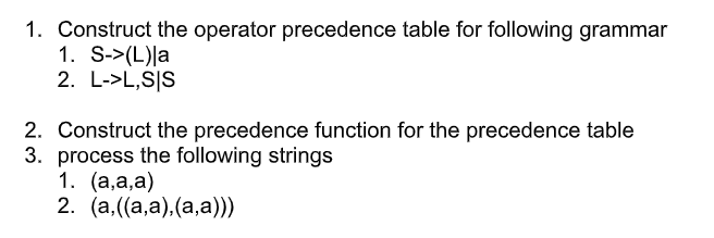 1. Construct the operator precedence table for following grammar
1. S->(L)|a
2. L->L,S|S
