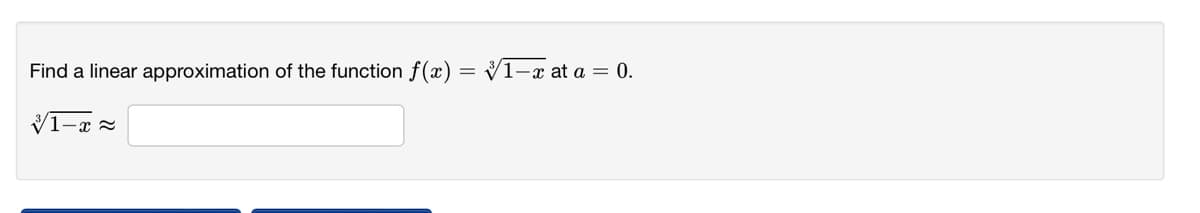 Find a linear approximation of the function f(x) = V1-x at a = 0.
V1-x =
