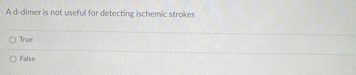 A d-dimer is not useful for detecting ischemic strokes
O True
False

